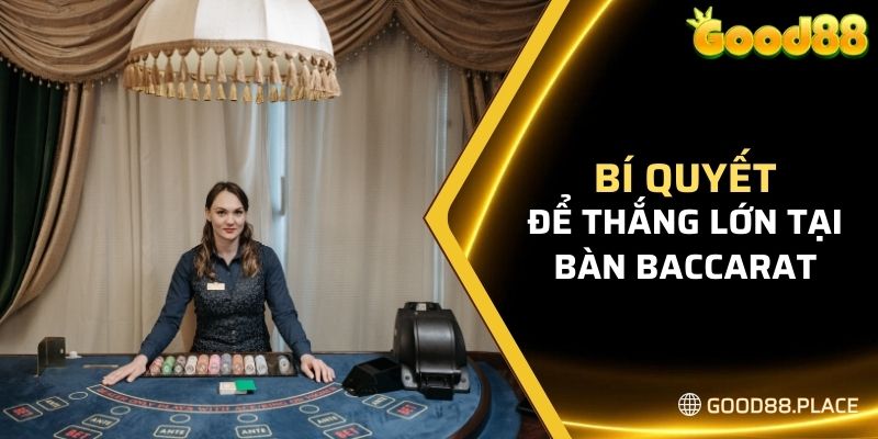 Bí quyết thắng lớn tại bàn Baccarat 