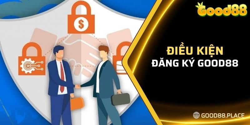 Điều kiện cần thiết để đăng ký Good88 thành công là gì?