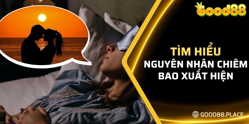 Tìm hiểu nguyên nhân mà chiêm bao xuất hiện