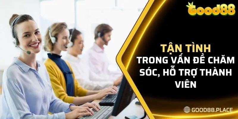 Tận tình trong vấn đề chăm sóc, hỗ trợ thành viên tham gia