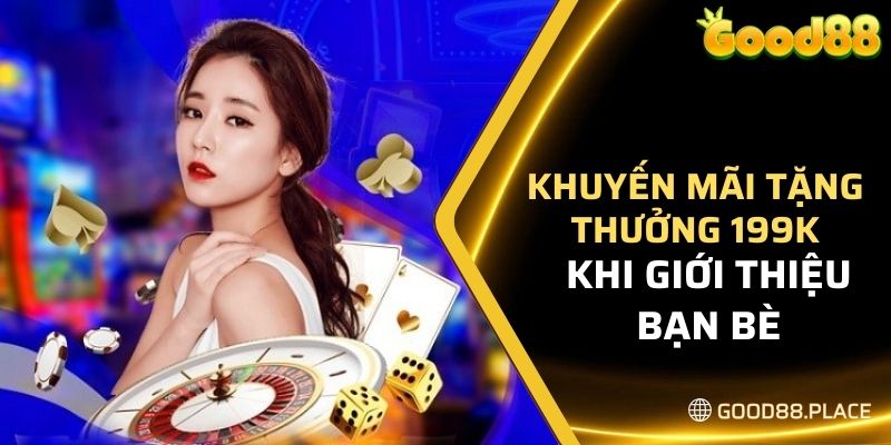 Khuyến mãi tặng thưởng 199K khi giới thiệu bạn bè