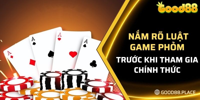 Nắm rõ luật game Phỏm trước khi tham gia chính thức