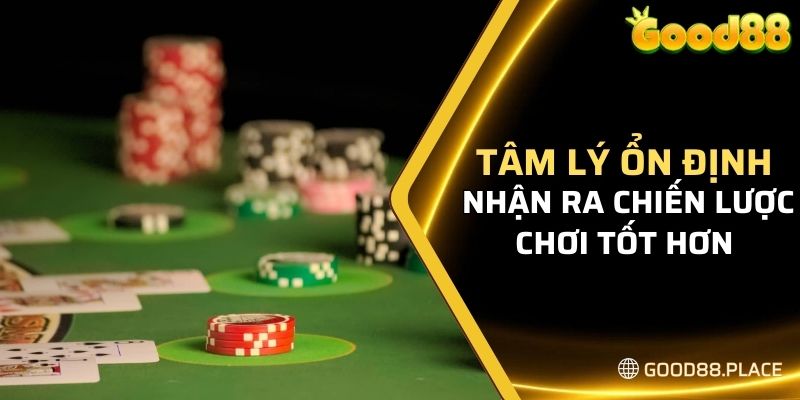 Tâm lý ổn định nhận ra chiến lược chơi tốt hơn