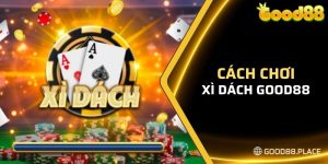 hiểu rõ hơn về game bài Xì Dách Good88